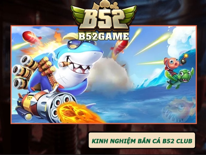 Kinh nghiệm vàng chơi bắn cá tại B52club dễ dàng