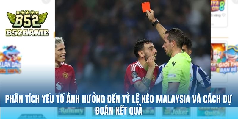 Phân tích yếu tố ảnh hưởng đến tỷ lệ kèo Malaysia và cách dự đoán kết quả