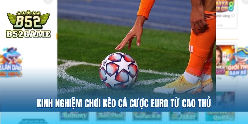 Kinh nghiệm chơi kèo cá cược Euro từ cao thủ