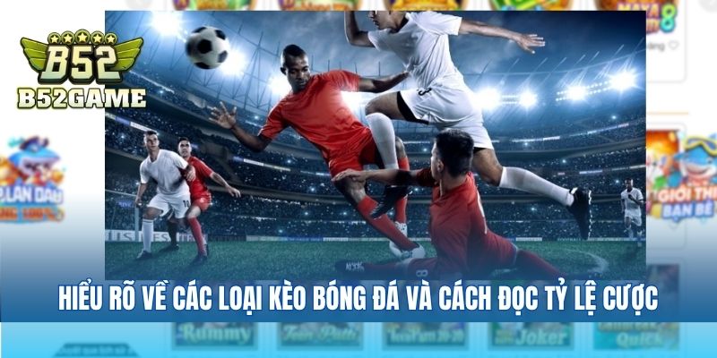 Hiểu rõ về các loại kèo bóng đá và cách đọc tỷ lệ cược